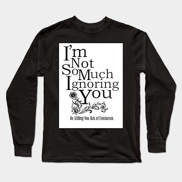 Ignoring You Long Sleeve T-Shirt by ThePourFool